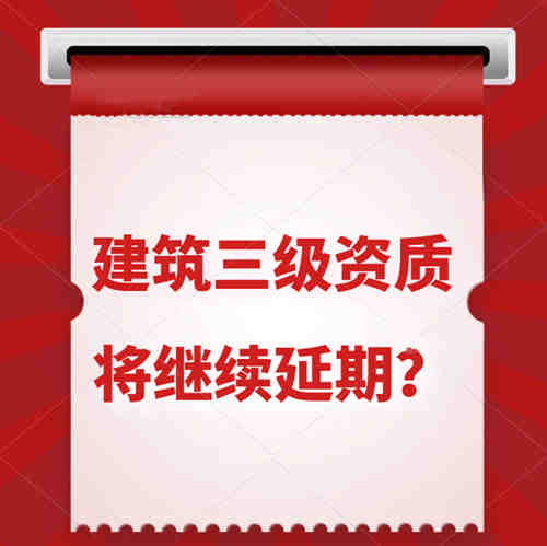 建筑三級資質將繼續(xù)延期?
